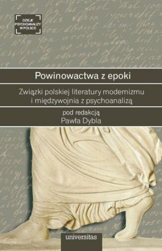 POWINOWACTWA Z EPOKI <BR>Związki polskiej literatury modernizmu i międzywojnia z psychoanalizą