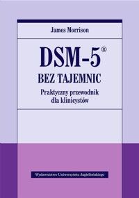 DSM-5 BEZ TAJEMNIC <br>Praktyczny przewodnik dla klinicystów
