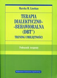 TERAPIA DIALEKTYCZNO-BEHAWIORALNA (DBT). TRENING UMIEJĘTNOŚCI <BR>Podręcznik terapeuty