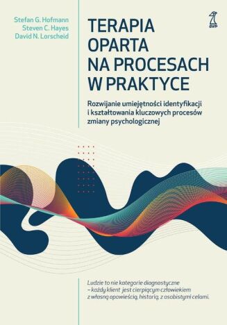 TERAPIA OPARTA NA PROCESACH W PRAKTYCE <br>Rozwijanie umiejętności identyfikacji i kształtowania kluczowych procesów zmiany psychologicznej