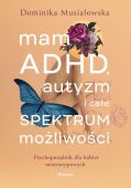 MAM ADHD, AUTYZM I CAŁE SPEKTRUM MOŻLIWOŚCI <BR>Psychoporadnik dla kobiet neuroatypowych