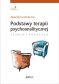 PODSTAWY TERAPII PSYCHOANALITYCZNEJ. Teoria i praktyka