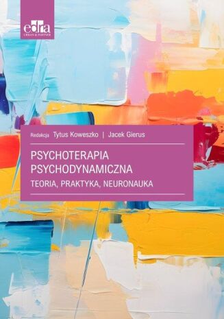 PSYCHOTERAPIA PSYCHODYNAMICZNA <PR>TEORIA, PRAKTYKA, NEURONAUKA