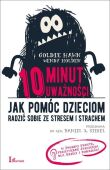 10 MINUT UWAŻNOŚCI <BR>Jak pomóc dzieciom radzić sobie ze stresem i strachem