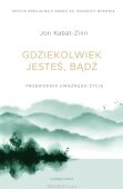 GDZIEKOLWIEK JESTEŚ, BĄDŹ <BR>Przewodnik uważnego życia