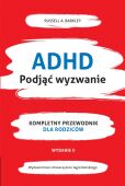 ADHD. PODJĄĆ WYZWANIE<br>Kompletny przewodnik dla rodziców