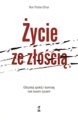 ŻYCIE ZE ZŁOŚCIĄ <BR>Odzyskaj spokój i kontrolę nad swoim życiem