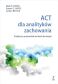 ACT DLA ANALITYKÓW ZACHOWANIA <br>Praktyczny przewodnik po teorii i terapii