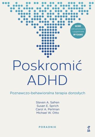 POSKROMIĆ ADHD. PORADNIK  <br>Poznawczo-behawioralna terapia dorosłych