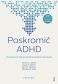 POSKROMIĆ ADHD. PORADNIK  <br>Poznawczo-behawioralna terapia dorosłych
