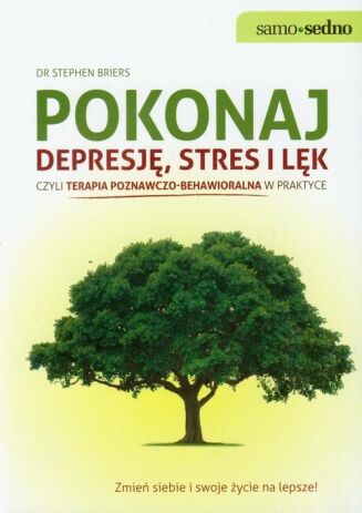 POKONAJ DEPRESJĘ, STRES I LĘK <br>Czyli terapia poznawczo-behawioralna w praktyce