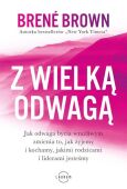 Z WIELKĄ ODWAGĄ <br>Jak odwaga bycia wrażliwym zmienia to, jak żyjemy i kochamy, jakimi rodzicami i liderami jesteśmy