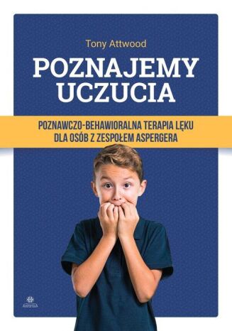 POZNAJEMY UCZUCIA POZNAWCZO-BEHAWIORALNA TERAPIA LĘKU DLA OSÓB Z ZESPOŁEM ASPERGERA