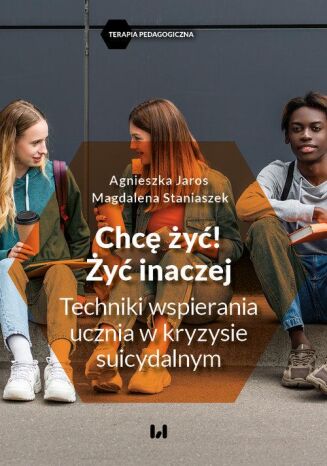 CHCĘ ŻYĆ INACZEJ <BR>Techniki wspierania ucznia w kryzysie suicydalnym