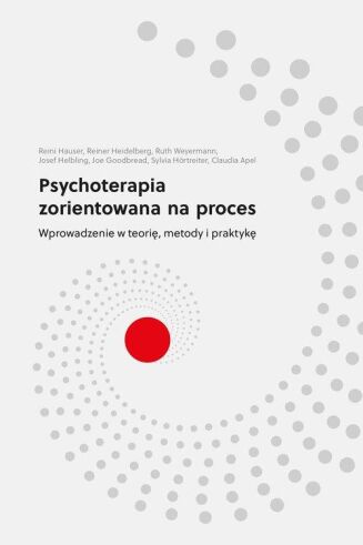 PSYCHOTERAPIA ZORIENTOWANA NA PROCES <br>Wprowadzenie w teorię, metody i praktykę