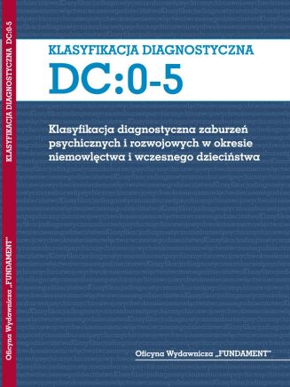 KLASYFIKACJA DIAGNOSTYCZNA DC:0-5 <br>Klasyfikacja diagnostyczna zaburzeń psychicznych i rozwojowych w okresie niemowlęctwa i wczesnego dzieciństwa
