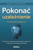 POKONAĆ UZALEŻNIENIE. PODRĘCZNIK TERAPEUTY <BR>Poznawczo-behawioralna terapia uzależnień w okresie wczesnego zdrowienia