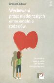 WYCHOWANI PRZEZ NIEDOJRZAŁYCH EMOCJONALNIE RODZICÓW <BR>Jak odzyskać wiarę w siebie i żyć życiem, którego pragniesz?