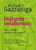 INSTYNKT ŚWIADOMOŚCI. JAK Z MÓZGU WYŁANIA SIE UMYSŁ?