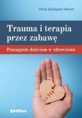 TRAUMA I TERAPIA PRZEZ ZABAWĘ <BR>Pomaganie dzieciom w zdrowieniu