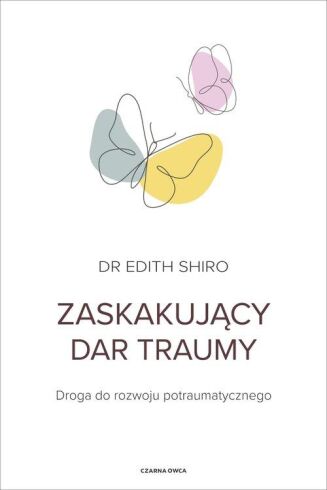 ZASKAKUJĄCY DAR TRAUMY <BR>Droga do rozwoju potraumatycznego