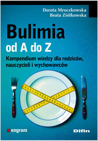 BULIMIA OD A DO Z <br>Kompendium wiedzy dla rodziców, nauczycieli i wychowawców