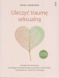 ULECZYĆ TRAUMĘ SEKSUALNĄ. PORADNIK Z ĆWICZENIAMI