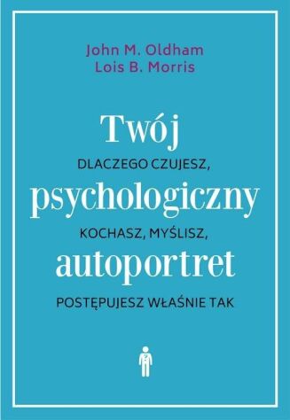 TWÓJ PSYCHOLOGICZNY AUTOPORTRET <BR>Dlaczego czujesz, kochasz, myślisz, postępujesz właśnie tak?