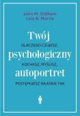 TWÓJ PSYCHOLOGICZNY AUTOPORTRET <BR>Dlaczego czujesz, kochasz, myślisz, postępujesz właśnie tak?