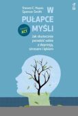 W PUŁAPCE MYŚLI. Jak skutecznie poradzić sobie z depresją, stresem i lękiem