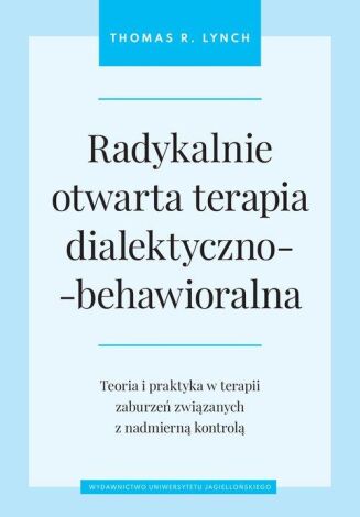 RADYKALNIE OTWARTA TERAPIA DIALEKTYCZNO-BEHAWIORALNA (DBT) <BR>Teoria i praktyka w terapii zaburzeń związanych z nadmierną kontrolą. LEKKO USZKODZONA