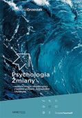 PSYCHOLOGIA ZMIANY - NAJSKUTECZNIEJSZE NARZĘDZIA PRACY Z LUDZKIMI EMOCJAMI, ZACHOWANIAMI I MYŚLENIEM