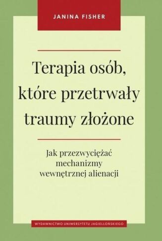 TERAPIA OSÓB, KTÓRE PRZETRWAŁY TRAUMY ZŁOŻONE <br>Jak przezwyciężyć mechanizmy wewnętrznej alienacji