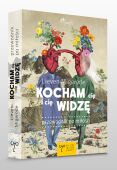 KOCHAM CIĘ I CIĘ WIDZĘ. PRZEWODNIK PO MIŁOŚCI