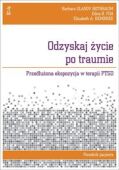 Odzyskaj życie po traumie <br>Przedłużona ekspozycja w terapii PTSD. <br>Poradnik pacjenta