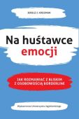 NA HUŚTAWCE EMOCJI <BR>Jak rozmawiać z bliskim z osobowością borderline