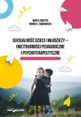 SEKSUALNOŚĆ DZIECI I MŁODZIEŻY  - – (nie)trudności pedagogiczne i psychoterapeutyczne