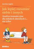 JAK LEPIEJ ROZUMIEĆ SIEBIE I INNYCH. ANALIZA TRANSAKCYJNA DLA MŁODYCH DOROSŁYCH I ... NIE TYLKO