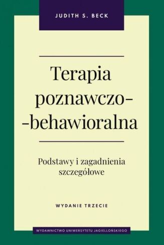 TERAPIA POZNAWCZO-BEHAWIORALNA. <br>Podstawy i zagadnienia szczegółowe