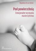 POD POWIERZCHNIĄ <br>Emocjonalne wyzwania macierzyństwa