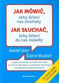 JAK MÓWIĆ, ŻEBY DZIECI NAS SŁUCHAŁY? JAK SŁUCHAĆ, ŻEBY DZIECI DO NAS MÓWIŁY?