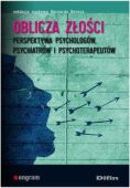 OBLICZA ZŁOŚCI. <BR>Perspektywa psychologów, psychitarów i psychoterapeutów