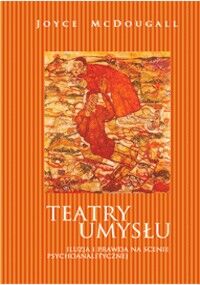 TEATRY UMYSŁU. <BR>Iluzja i prawda na scenie psychoanalitycznej