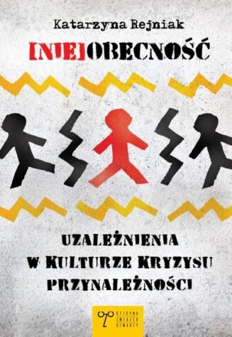 (NIE)OBECNOŚĆ. UZALEŻNIENIA W KULTURZE KRYZYSU PRZYNALEŻNOŚCI