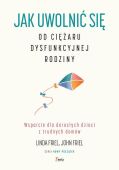 JAK UWOLNIĆ SIĘ OD CIĘŻARU DYSFUNKCYJNEJ RODZINY <br>Wsparcie dla dorosłych dzieci z trudnych domów 