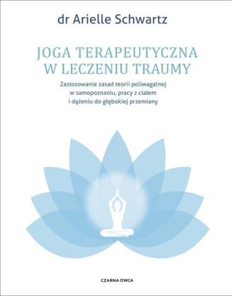 JOGA TERAPEUTYCZNA W LECZENIU TRAUMY <br>Zastosowanie zasad teorii poliwagalnej w samozapoznaniu, pracy z ciałem i dążeniu do głębokiej przemiany