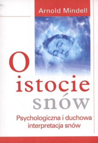 O ISTOCIE SNÓW. <BR>Psychologiczna i duchowa interpretacja snów