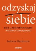 ODZYSKAJ SIEBIE - ŻYCIE PO TOKSYCZNYM ZWIĄZKU I PRZEMOCY EMOCJONALNEJ