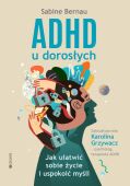 ADHD U DOROSŁYCH - JAK UŁATWIĆ SOBIE ŻYCIE I USPOKOIĆ MYŚLI