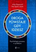 DROGA POWSTAJE, GDY IDZIESZ. <BR>Psychologia procesu w praktyce